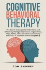 Image for Cognitive Behavioral Therapy : The Secret Strategies to Understand and Effectively Manage Depression, Anger, Stress, PTSD, ADHD, Panic Disorder and worrying behaviour in less than 60 minutes (Part 1)