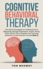 Image for Cognitive Behavioral Therapy : The Secret Strategies to Understand and Effectively Manage Depression, Anger, Stress, PTSD, ADHD, Panic Disorder and worrying behaviour in less than 60 minutes (Part 1)
