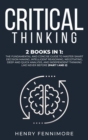 Image for Critical Thinking : 2 Books in 1: The Fundamental and Concise Guide to Master Smart Decision Making, Intelligent Reasoning, Negotiating, Deep and Quick Analysis, and Independent Thinking Like Never Be