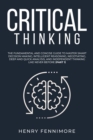 Image for Critical Thinking : The Fundamental and Concise Guide to Master Smart Decision Making, Intelligent Reasoning, Negotiating, Deep and Quick Analysis, and Independent Thinking Like Never Before (Part 1)