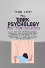 Image for Dark Psychology and Manipulation : Learn the Art of Manipulation, Hypnosis, and Reading the Body Language of the People. Get Control of Your Life by Getting This Book of Dark psychology and Manipulati