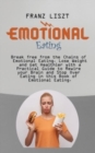 Image for Emotional Eating : Break free from the Chains of Emotional Eating. Lose Weight and Get Healthier with a Practical Guide to Rewire your Brain and Stop Over Eating in this Book of Emotional Eating.