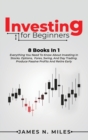 Image for Investing for beginners : 8 Books In 1 Everything You Need To Know About Investing In Stocks. Options, Forex, Swing, And Day Trading. Produce Passive Profits And Retire Early