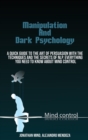 Image for Manipulation Techniques And Dark Psychology : A Quick Guide To The Art Of Persuasion With The Techniques And The Secrets Of Nlp. Everything You Need To Know About Mind Control