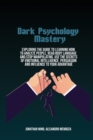 Image for Dark Psychology Mastery : Exploring The Guide To Learning How To Analyze People, Read Body Language And Stop Manipulating. Use The Secrets Of Emotional Intelligence, Persuasion And Influence To Your A