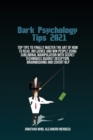 Image for Dark Psychology Tips 2021 : Top Tips To Finally Master The Art Of How To Read, Influence And Win People Using Subliminal Manipulation With Secret Techniques Against Deception, Brainwashing And Covert 