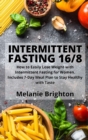 Image for Intermittent Fasting 16/8 : How to Easily Lose Weight with Intermittent Fasting for Women. Includes 7-Day Meal Plan to Stay Healthy with Taste