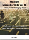 Image for Medium Mazes For Kids Vol 10 : 100+ Fun and Challenging Mazes