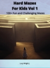 Image for Hard Mazes For Kids Vol 1 : 100+ Fun and Challenging Mazes