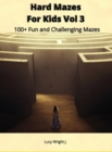 Image for Hard Mazes For Kids Vol 3 : 100+ Fun and Challenging Mazes