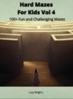 Image for Hard Mazes For Kids Vol 4 : 100+ Fun and Challenging Mazes