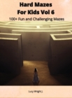 Image for Hard Mazes For Kids Vol 6 : 100+ Fun and Challenging Mazes