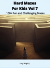 Image for Hard Mazes For Kids Vol 7 : 100+ Fun and Challenging Mazes