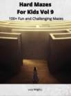 Image for Hard Mazes For Kids Vol 9 : 100+ Fun and Challenging Mazes