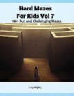 Image for Hard Mazes For Kids Vol 7 : 100+ Fun and Challenging Mazes