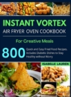 Image for Instant Vortex Air Fryer Cookbook : For Creative and Healthy Meals. 800 Quick and Easy Fried Food Recipes to Make with Your Air Fryer