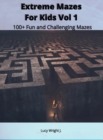 Image for Extreme Mazes For Kids Vol 1 : 100+ Fun and Challenging Mazes