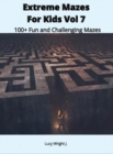 Image for Extreme Mazes For Kids Vol 7 : 100+ Fun and Challenging Mazes