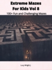 Image for Extreme Mazes For Kids Vol 8 : 100+ Fun and Challenging Mazes