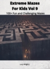 Image for Extreme Mazes For Kids Vol 9 : 100+ Fun and Challenging Mazes