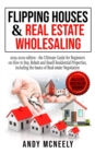 Image for Flipping Houses and Real Estate Wholesaling : 2019-2020 edition - the Ultimate Guide for Beginners on How to Buy, Rehab and Resell Residential Properties, including the basics of Real estate Negotiati