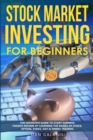 Image for Stock Market Investing for Beginners : The Definitive Guide to Start Earning Passive Income by Learning the basics of Stock, Option, Forex, Day &amp; Swing Trading