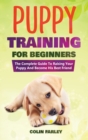 Image for Puppy Training For Beginners : The Complete Guide To Raising Your Puppy And Become His Best Friend