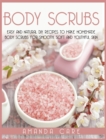 Image for Body Scrubs : Easy And Natural DIY Recipes To Make Homemade Body Scrubs For Soft, Smooth And Youthful Skin