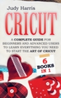 Image for Cricut : A complete guide for beginners and advanced users to learn everything you need to start the art of cricut