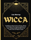 Image for Wicca : Everything you Need to Know to Become a Wiccan. The Principles of Neo-Paganism, Symbolism and Runes, Rituals and Spells and What are the Candles, Herbs and Magical Crystals