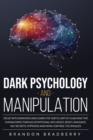 Image for Dark Psychology and Manipulation : Delve Into Darkness and Learn the Subtle Art of Hacking the Human Mind Through Emotional Influence, Body Language, NLP Secrets, Hypnosis and Mind Control Techniques
