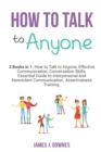 Image for How to Talk to Anyone : 3 Books in 1 - How to Talk to Anyone, Effective Communication, Conversation Skills. Essential Guide to Interpersonal and Nonviolent Communication. Assertiveness Training.