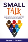 Image for Small Talk : How to Start a Conversation and Increase Self-Confidence. How to Influence People and Build Relationship. Improve Your Social Skills, Stop Anxiety and Develop Your Charisma.