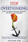 Image for Stop Overthinking : How to Eliminate Negative Thoughts and Declutter your Mind. Tips to Create Better Habits, Increase Self-Confidence and Self-Esteem. Realize your Life Goals and Get Motivated.