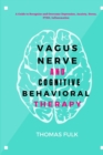 Image for Vagus Nerven and Cognitive Behavioral Therapy : A Guide to Recognize and Overcome Depression, Anxiety, Stress, PTSD, Inflammation