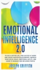 Image for Emotional Intelligence 2.0 : To live a better life, success at work and happier relationships. Improve your social skills, emotional agility, manage and influence people