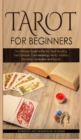 Image for Tarot for Beginners : The Ultimate Guide to Psychic Tarot Reading, Tarot Spreads, Card Meanings, History, Intuition, Divination, Symbolism and Secret