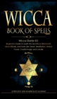 Image for Wicca Book of Spells : Wicca Starter Kit: Beginner&#39;s Guide to Learn the Secrets of Witchcraft, Moon Rituals, and Tools Like Tarots, Meditation, Herbal Power, Crystal magic and candle
