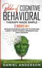 Image for The Bible of Cognitive Behavioral Therapy Made Simple : 2 books in 1: Retrain Your Brain Using CBT to Overcome Anxiety, Fears, Phobias, Depression and Panic Disorder - Declutter Your Mind and Be Happy
