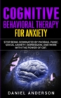 Image for Cognitive Behavioral Therapy for Anxiety : Stop being dominated by phobias, panic, social anxiety, depression, and more with the power of CBT