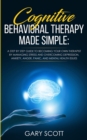 Image for Cognitive Behavioral Therapy Made Simple : A Step by Step Guide to Becoming Your OWN Therapist by Managing Stress and Overcoming Depression, Anxiety, Anger, Panic, and Mental Health Issues