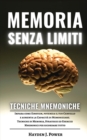 Image for Memoria Senza Limiti e Tecniche Mnemoniche : Impara come Einstein, potenzia il tuo Cervello e aumenta la Capacita di Memorizzare. Tecniche di Memoria, Strategie ed Esercizi Mnemonici per ricordare tut