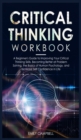 Image for Critical Thinking Workbook : A Beginner&#39;s Guide to Improving Your Critical Thinking Skills, Becoming Better at Problem Solving. The Basics of Human Psychology, and Increase Self-Confidence in Life