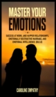 Image for Master your Emotions : Success at Work, and Happier relationships. Emotionally Destructive Marriage, and Emotional Intelligence