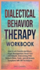 Image for Dialectical Behavior Therapy Workbook : How to win Trauma and Worry, Anger Management, Boost Your Self-Esteem, Overcoming PTSD, Reduce stress, Panic, and All Anxiety Symptoms with DBT Techniques