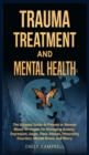 Image for Trauma Treatment and Mental Health : The Ultimate Guide to Prevent or Reverse Mood. Strategies for Managing Anxiety, Depression, Anger, Panic Attacks, Personality Disorders, Mental Illness, and Worry
