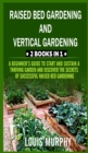 Image for Raised Bed gardening and Vertical gardening : 2 Books in 1: A Beginner&#39;s Guide to Start and Sustain a Thriving Garden and discover the Secrets of Successful Raised Bed Gardening