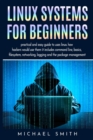 Image for Linux Systems for beginners : practical and easy guide to uses linux. how hackers would use them it includes command line, basics, filesystem, networking, logging and the package management