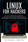 Image for Linux for Hackers : linux system administration guide for basic configuration, network and system diagnostic guide to text manipulation and everything on linux operating system