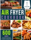 Image for Air Fryer Cookbook 600 Effortless Air Fryer Recipes for Beginners and Advanced Users